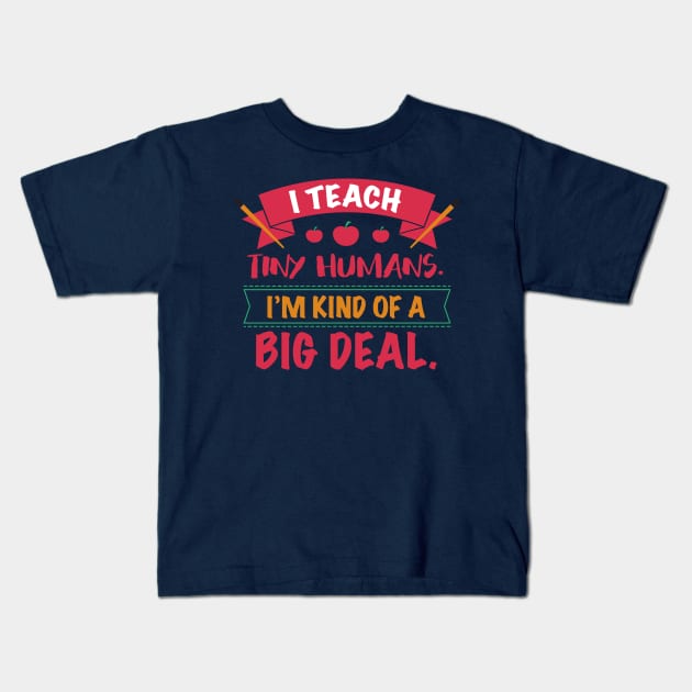 I Teach Tiny Humans I'm Kind Of A Big Deal Back To School College University Kindergarten Gift Kids T-Shirt by klimentina